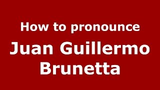 How to pronounce Juan Guillermo Brunetta