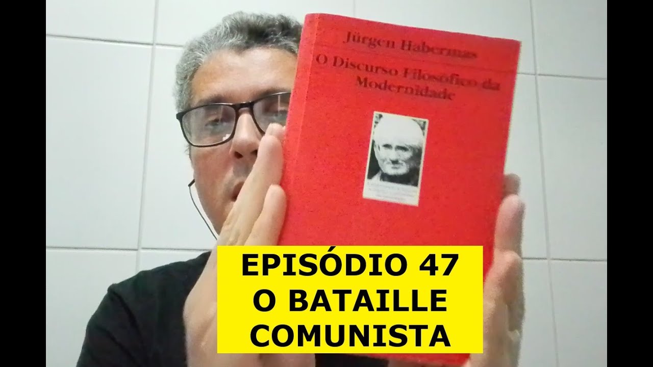 O DISCURSO FILOSÓFICO DA MODERNIDADE de Jurgen Habermas Episódio 47 Bataille O Comunista