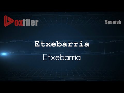 How to Pronounce Etxebarria (Etxebarria) in Spanish - Voxifier.com