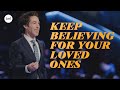 Keep Believing For Your Loved Ones Joel Osteen