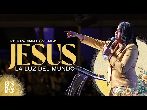 Jesús Luz del Mundo | Pastora Diana Harrigan | Congreso de Mujeres Resplandece 2023