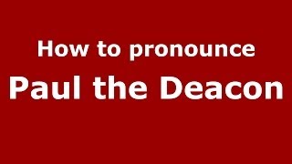 How to pronounce Paul The Deacon