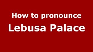 How to pronounce Lebusa Palace