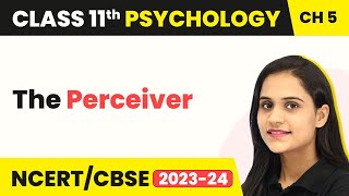 Sensory, Attentional & Perceptual Processes -The Perceiver | Class 11 Psychology Ch 5 | CBSE 2024-25