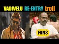Vadivel Re Entry Troll Vadivelu Re Entry Vadivelu
