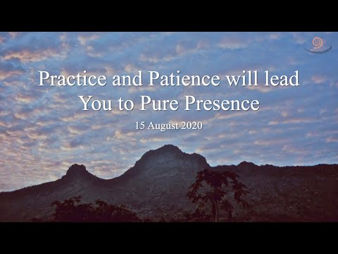 87. BHAGAVAN RAMANA SATSANG - PRACTICE AND PATIENCE WILL LEAD YOU TO PURE PRESENCE