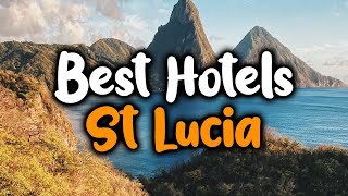 Best Hotels in St. Lucia - For Families, Couples, Work Trips, Luxury & Budget