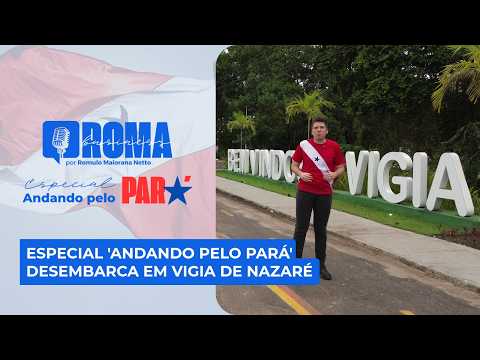 Roma Business | Especial 'Andando pelo Pará' desembarca em Vigia de Nazaré