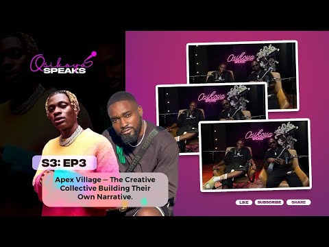 Osikoya Speaks S3: EP3 | Apex Village — The Creative Collective Building Their Own Narrative