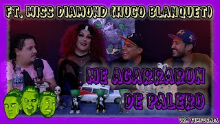 Se me subió el muerto - EP73 Ft. Miss Diamond (Hugo Blanquet) Me agarraron de palero