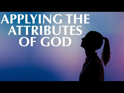 APPLYING THE ATTRIBUTES OF GOD