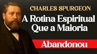 A Rotina Espiritual Que a Maioria Abandonou - Charles Spurgeon