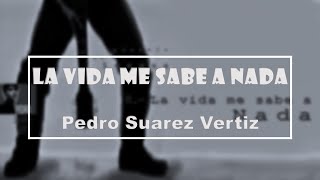 La Vida Me Sabe A Nada - Pedro Suarez Vertiz