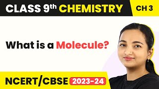 Class 9 Chemistry Chapter 3 | What is a Molecule? - Atoms and Molecules