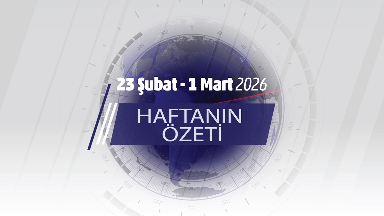 23 ŞUBAT – 1 MART HAFTANIN ÖZETİ