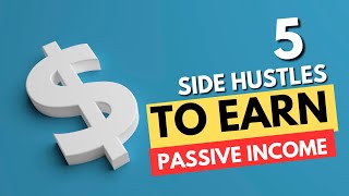 Top 5 Side Hustles For Building Passive Income