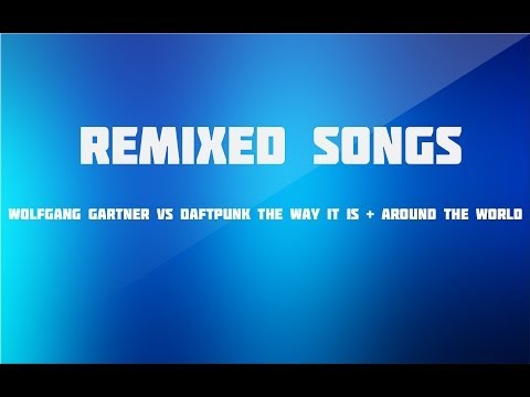 Popular Songs WolfGang Gartner Vs DaftPunk The Way It Is And Around The World Full HD