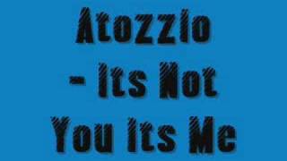 Atozzio - Its Not You Its Me