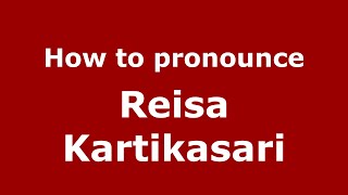 How to pronounce Reisa Kartikasari
