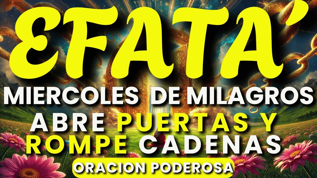 🙏 ORACIÓN PODEROSA de EFFATÁ | MIÉRCOLES de MILAGROS, PUERTAS ABIERTAS y BENDICIONES LIBERADAS 🔥✨