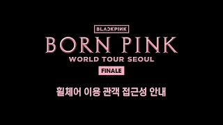 BLACKPINK WORLD TOUR [BORN PINK] FINALE IN SEOUL 휠체어 이용 관객 접근성 안내