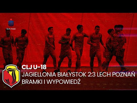 [CLJ U-18] Jagiellonia Białystok 2:3 Lech Poznań. Bramki i wypowiedź.