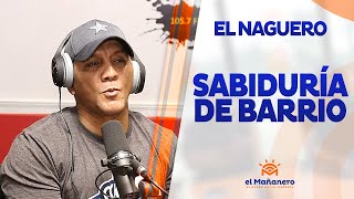 El Naguero – Sabiduría de barrio en El Mañanero