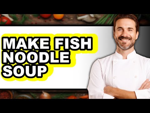 How to Make Fish Noodle Soup - Easy Guide