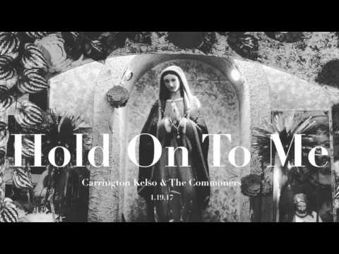 Carrington Kelso & The Commoners-  Hold On To Me