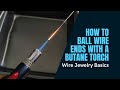 Ball Wire Ends With a Torch | Wire Jewelry Basics