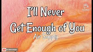 I&#39;ll never get enough of you - Air Supply (Lyrics)