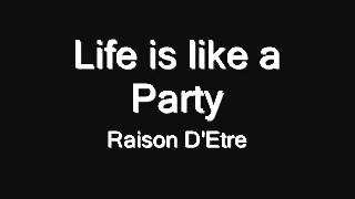 Life is like a Party - Raison D'Etre