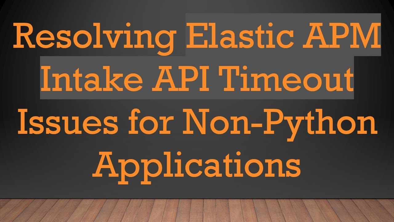 Resolving Elastic APM Intake API Timeout Issues for Non-Python Applications