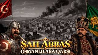 Şah Abbas osmanlılara qarşı   Tarixin dönüm nöqtəsi 