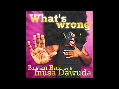 Bryan Bax with Inusa Dawuda - What's wrong (Original)