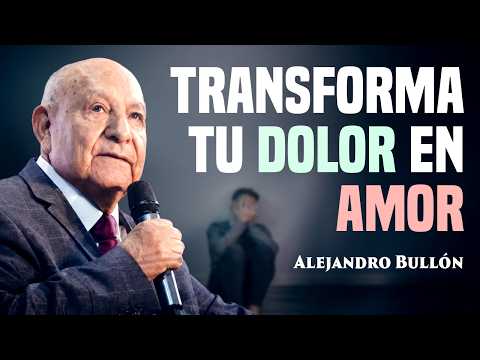 Transforma tu dolor en amor - Alejandro Bullón