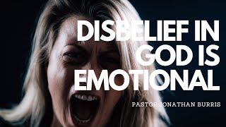 Disbelief in God is Emotional, Not Intellectual
