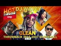 THROWBACK CLEAN DANCEHALL MIX 2016 - 2017 (DJ WAVEY ) ALKALINE VYBZ KARTEL MAVADO POPCAAN SPICE