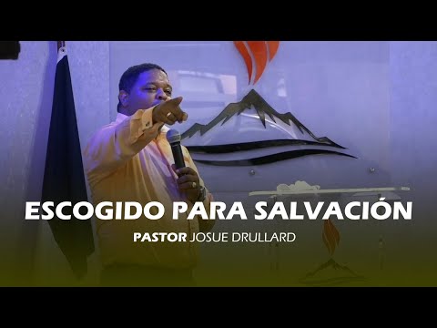 Escogido para Salvación - Pastor Josue Drullard