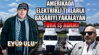 Amerika'da elektrikli tır taşımacılığı ile gelen müthiş başarı hikayesi. EYUP UL