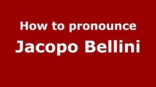 How to pronounce Jacopo Bellini