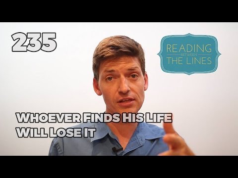 Reading Between the Lines 235 - Whoever Find His Life Will Lose It