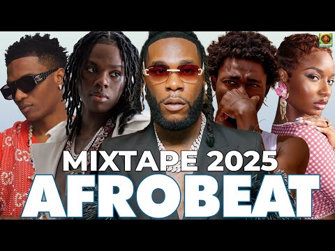 AFROBEAT MIXTAPE 2025 | NAIJA AFROBEAT MIX, AFROBEAT VIDEO MIX | BURNA BOY, AYRA STARR, REMA
