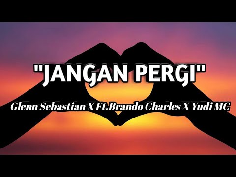 "JANGAN PERGI" - Glenn Sebastian X Brando Charles X Yudi MC- lirik