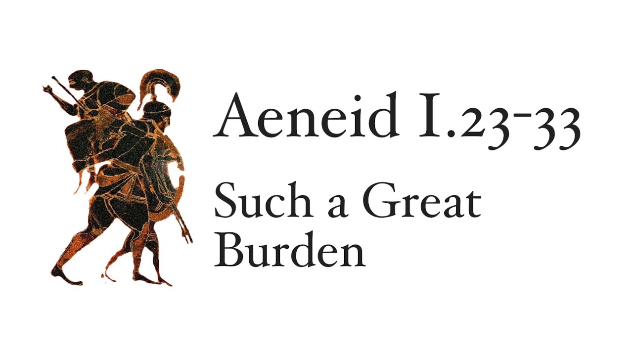 Aeneid Book 1.23-33: Such a Great Burden