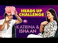 FUNNIEST Heads Up Challenge Ever Ft Katrina Kaif Ishaan Khatter Phone Bhoot Exclusive