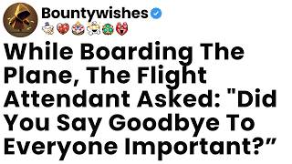 While Boarding The Plane, The Flight Attendant Asked: Did You Say Goodbye To Everyone Important”