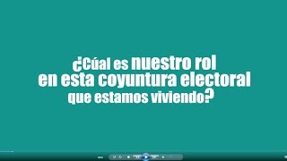 ¿Cuál es nuestro rol en esta coyuntura electoral que estamos viviendo?