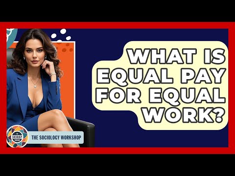 What Is Equal Pay For Equal Work? - The Sociology Workshop