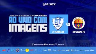 AO VIVO COM IMAGENS: JI-PARANÁ X BARCELONA | CAMPEONATO RONDONIENSE SICRED 2026 | 11ª RODADA
